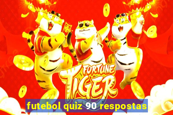 futebol quiz 90 respostas